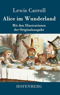 Alice im Wunderland: Mit den Illustrationen der Originalausgabe von John Tenniel by Carroll, Lewis
