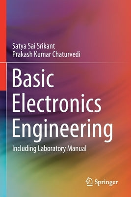 Basic Electronics Engineering: Including Laboratory Manual by Srikant, Satya Sai