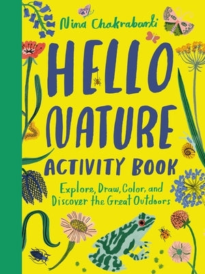 Hello Nature Activity Book: Explore, Draw, Color, and Discover the Great Outdoors: Explore, Draw, Colour and Discover the Great Outdoors by Chakrabarti, Nina