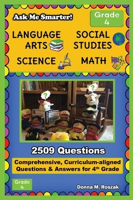 Ask Me Smarter! Language Arts, Social Studies, Science, and Math - Grade 4: Comprehensive, Curriculum-aligned Questions and Answers for 4th Grade by Roszak, Donna M.