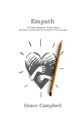 Empath: 10 Traits Empathic People Share and How to Look Out for Yourself if You Are One by Campbell, Grace