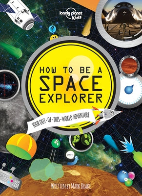 Lonely Planet Kids How to Be a Space Explorer 1: Your Out-Of-This-World Adventure by Kids, Lonely Planet