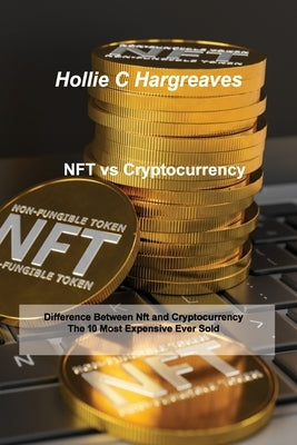 NFT vs Cryptocurrency: Difference Between Nft and Cryptocurrency, The 10 Most Expensive Ever Sold by Hargreaves, Hollie C.