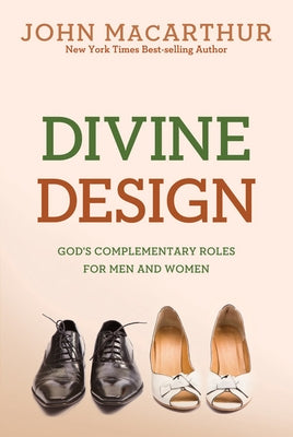 Divine Design: God's Complementary Roles for Men and Women by MacArthur Jr, John