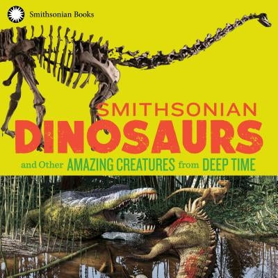 Smithsonian Dinosaurs and Other Amazing Creatures from Deep Time by National Museum of Natural History