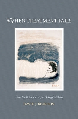 When Treatment Fails: How Medicine Cares for Dying Children by Bearison, David J.