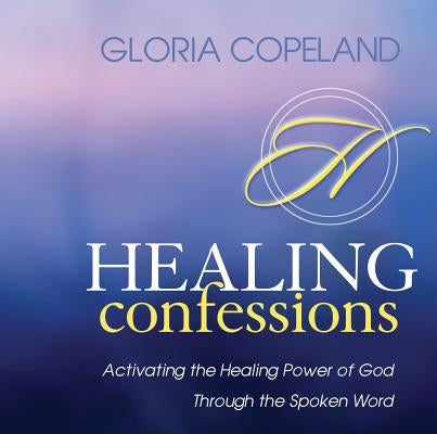 Healing Confessions: Activating the Healing Power of God Through the Spoken Word by Copeland, Gloria