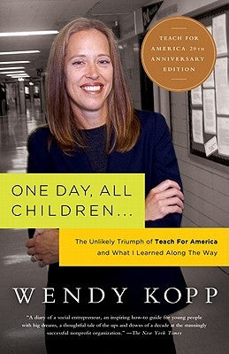 One Day, All Children...: The Unlikely Triumph of Teach for America and What I Learned Along the Way by Kopp, Wendy