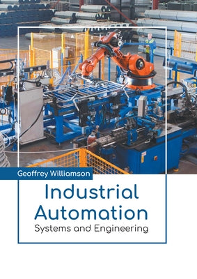 Industrial Automation: Systems and Engineering by Williamson, Geoffrey