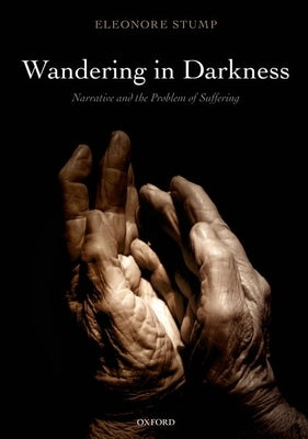 Wandering in Darkness: Narrative and the Problem of Suffering by Stump, Eleonore