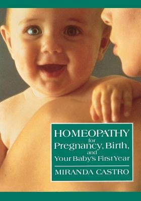 Homeopathy for Pregnancy, Birth, and Your Baby's First Year by Castro, Miranda