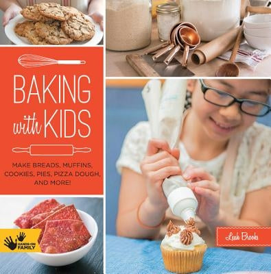 Baking with Kids: Make Breads, Muffins, Cookies, Pies, Pizza Dough, and More! by Brooks, Leah