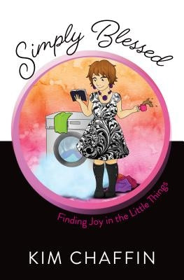 Simply Blessed: Finding Joy in the Little Things by Chaffin, Kim