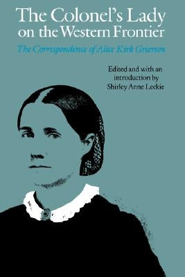 The Colonel's Lady on the Western Frontier: The Correspondence of Alice Kirk Grierson by Leckie, Shirley Anne