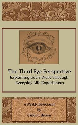 A Christian Cowboy Perspective: Explaining God's Word Through Everyday Life Experiences by Brown, Carlos C.