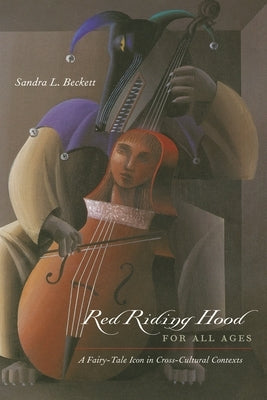 Red Riding Hood for All Ages: A Fairy-Tale Icon in Cross-Cultural Contexts by Beckett, Sandra L.