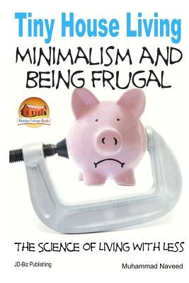 Tiny House Living - Minimalism and Being Frugal by Davidson, John