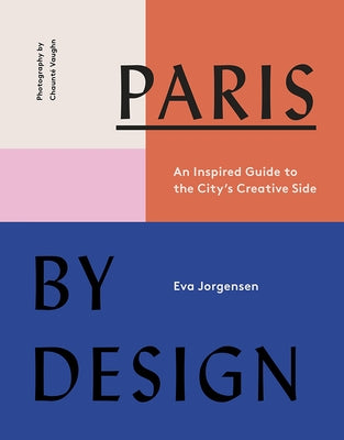 Paris by Design: An Inspired Guide to the City's Creative Side by Jorgensen, Eva