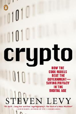 Crypto: How the Code Rebels Beat the Government--Saving Privacy in the Digital Age by Levy, Steven