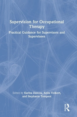 Supervision for Occupational Therapy: Practical Guidance for Supervisors and Supervisees by Dancza, Karina