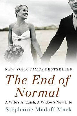 The End of Normal: A Wife's Anguish, a Widow's New Life by Mack, Stephanie Madoff
