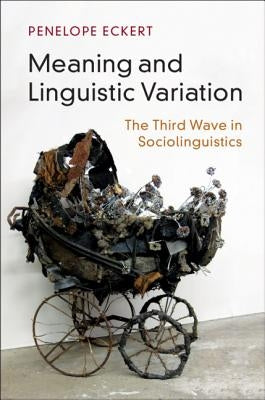 Meaning and Linguistic Variation: The Third Wave in Sociolinguistics by Eckert, Penelope