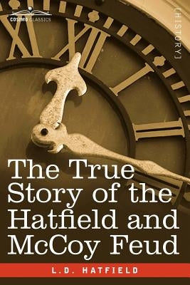 The True Story of the Hatfield and McCoy Feud by Hatfield, L. D.
