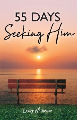 55 Days Seeking Him by Whittaker, Lacey