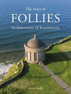 The Story of Follies: Architectures of Eccentricity by Fisher, Celia