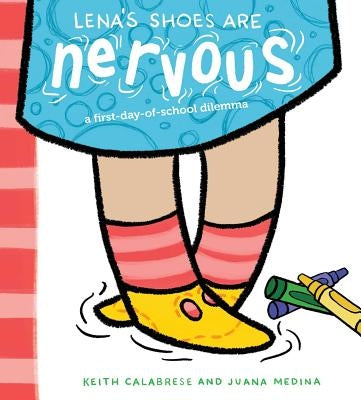 Lena's Shoes Are Nervous: A First-Day-Of-School Dilemma by Calabrese, Keith