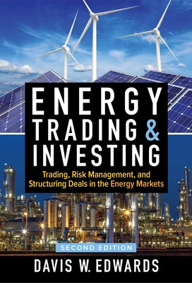 Energy Trading & Investing: Trading, Risk Management, and Structuring Deals in the Energy Markets, Second Edition by Edwards, Davis