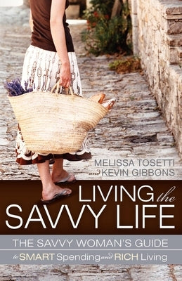 Living the Savvy Life: The Savvy Woman's Guide to Smart Spending and Rich Living by Tosetti, Melissa