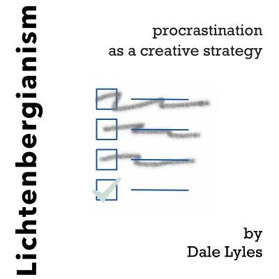 Lichtenbergianism: procrastination as a creative strategy by Lyles, Dale