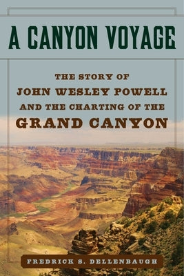 A Canyon Voyage: The Story of John Wesley Powell and the Charting of the Grand Canyon by Dellenbaugh, Frederick S.