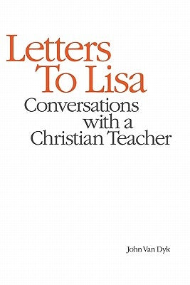 Letters to Lisa: Conversations with a Christian Teacher by Van Dyk, John