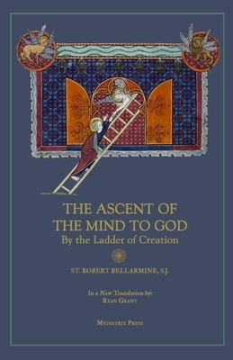 Ascent of the Mind to God: By the Ladder of Creation by Bellarmine, St Robert