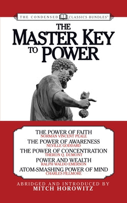 The Master Key to Power (Condensed Classics): The Power of Faith, the Power of Awareness, the Power of Concentration, Power and Wealth, Atom-Smashing by Horowitz, Mitch
