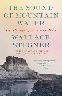 The Sound of Mountain Water: The Changing American West by Stegner, Wallace