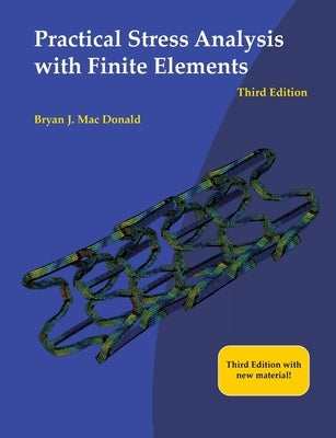 Practical Stress Analysis with Finite Elements (3rd Edition) by Mac Donald, Bryan J.