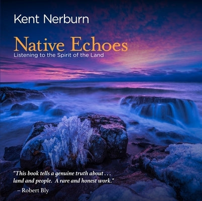 Native Echoes: Listening to the Spirit of the Land by Nerburn, Kent