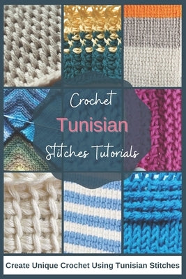 Crochet Tunisian Stitches Tutorials: Create Unique Crochet Using Tunisian Stitches by Kemper, Brigette