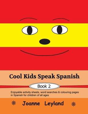 Cool Kids Speak Spanish - Book 2: Enjoyable activity sheets, word searches & colouring pages in Spanish for children of all ages by Leyland, Joanne