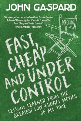 Fast, Cheap & Under Control: Lessons Learned from the Greatest Low-Budget Movies of All Time by Gaspard, John