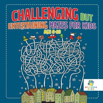 Challenging but Entertaining Mazes for Kids Age 8-10 by Educando Kids