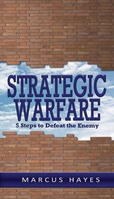 Strategic Warfare: 5 Steps to Defeat the Enemy by Hayes, Marcus