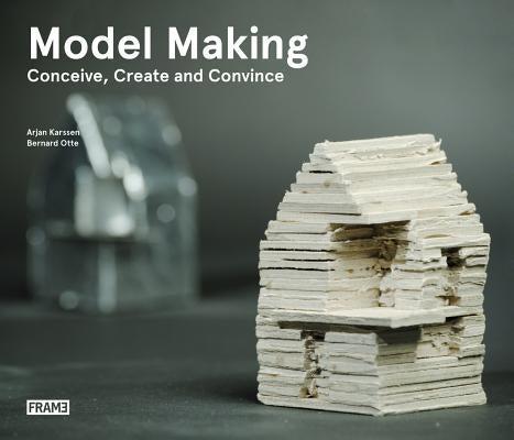 Model Making: Conceive, Create and Convince by Otte, Bernard