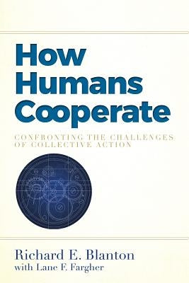 How Humans Cooperate: Confronting the Challenges of Collective Action by Blanton, Richard E.