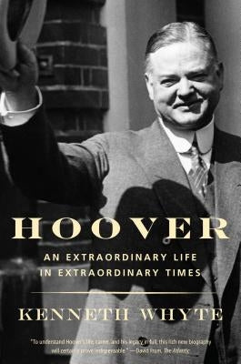 Hoover: An Extraordinary Life in Extraordinary Times by Whyte, Kenneth