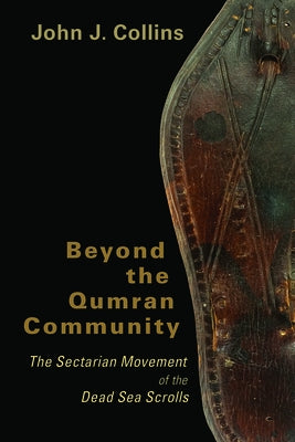 Beyond the Qumran Community: The Sectarian Movement of the Dead Sea Scrolls by Collins, John J.