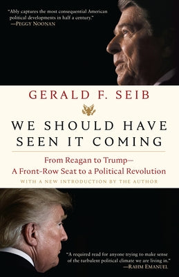 We Should Have Seen It Coming: From Reagan to Trump--A Front-Row Seat to a Political Revolution by Seib, Gerald F.